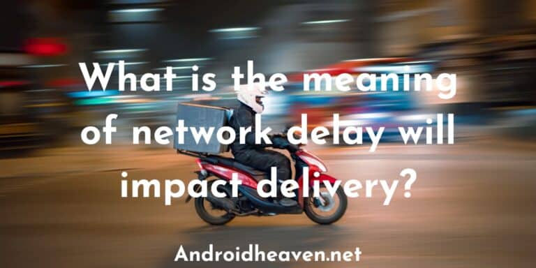 What Is The Meaning Of Network Delay Will Impact Delivery Android Heaven what-is-the-meaning-of-network-delay-will-impact-delivery-android-heaven